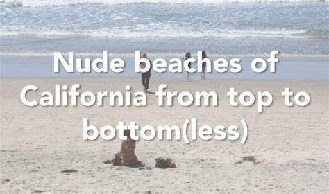 Nude beaches on the California coast, from top to bottom(less)